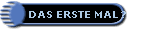 DAS ERSTE MAL ?